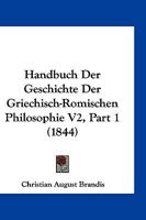 Handbuch Der Geschichte Der Griechisch-Romischen Philosophie V2, Part 1 (1844) 1161003894 Book Cover