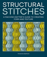 Structural Stitches: A Machine Knitter's Guide to Creating Form and Texture 0719845475 Book Cover