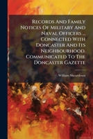 Records and Family Notices of Military and Naval Officers ... Connected with Doncaster and Its Neighbourhood. Communicated to the Doncaster Gazette 1275237827 Book Cover
