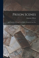 Prison Scenes: And Narrative of Escape From France, During the Late War 1017379211 Book Cover