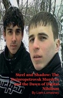 Steel and Shadow: The Dnipropetrovsk Murders and the Dawn of Digital Nihilism B0GS1XCMKQ Book Cover