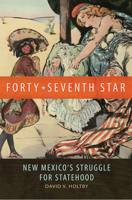 Forty-Seventh Star: New Mexico's Struggle for Statehood 0806155930 Book Cover