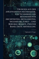 Ã bungen aus der angewandten Mathematik, fÃ1/4r Techniker und besonders fÃ1/4r Architekten, Artilleristen, Ingenieure, Forst-, und Bergbau-beamte, Zweiter Band, Erste Abtheilung (German Edition) 1024482596 Book Cover