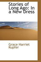 Stories of Long Ago in a New Dress 0526076828 Book Cover