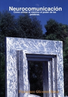 Neurocomunicación: Cómo utilizar al máximo el poder de las palabras. (Spanish Edition) 1326497480 Book Cover