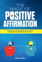 The Magic of Positive Affirmation: Transforming Limiting Beliefs into Limitless Possibilities Through Positive Self-Talk 1998367002 Book Cover