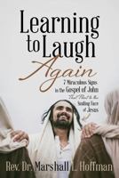 Learning to Laugh Again: 7 Miraculous Signs in the Gospel of John that Point to the Smiling Face of Jesus 1683142330 Book Cover