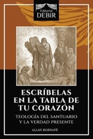 Escríbelas sobre la tabla de tu corazón: Teología del santuario y la verdad presente (Spanish Edition) B0DXSB8NBM Book Cover