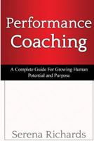 Performance Coaching: A Complete Guide for Growing Human Potential and Purpose: : Advanced Coaching Techniques and Tools for Developing People 151149803X Book Cover