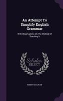 An Attempt To Simplify English Grammar: With Observations On The Method Of Teaching It 1179387856 Book Cover