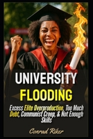 University Flooding: Excess Elite Overproduction, Too Much Debt, Communist Creep, & Not Enough Skills B0FTSP4B46 Book Cover