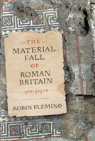 The Material Fall of Roman Britain, 300-525 Ce 0812252446 Book Cover