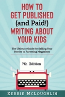 How to Get Published (and Paid!) Writing About Your Kids: The Ultimate Guide for Selling Your Stories to Parenting Magazines 1728689473 Book Cover