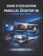 GUIDE D'UTILISATION DE PARALLEL DESKTOP 26 POUR MAC PRO: Un système complet pour exécuter Windows, Linux et des machines virtuelles de manière transparente sur macOS (French Edition) B0GK25Q4F5 Book Cover