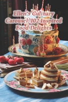 Ellen's Culinary Carousel: 102 Inspired Food Delights B0CRLCDD5F Book Cover