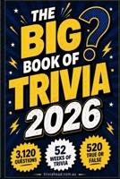 The 2026 Big Book of Trivia: Pub trivia questions 52 Weeks of General Knowledge, 3,120 Questions and 520 True or False B0GZW6Y5D2 Book Cover