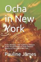 Ocha in New York: Orisha Worship - The Traditional Religion of the Yoruba People of South Western Nigeria as Practiced in New York 1983053910 Book Cover