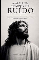 A Alma em Tempos de Ruído: Fé cristã, ansiedade e a reconstrução do sentido em um mundo acelerado (Portuguese Edition) B0HDJPVJPV Book Cover