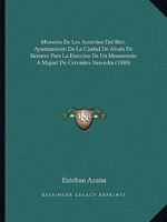 Memoria De Los Acuerdos Del Iltre. Ayuntamiento De La Ciudad De Alcala De Henares Para La Ereccion De Un Monumento A Miguel De Cervantes Saavedra (1880) 1168431158 Book Cover
