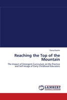 Reaching the Top of the Mountain: The Impact of Emergent Curriculum on the Practice and Self-Image of Early Childhood Educators 383830120X Book Cover