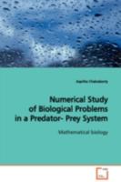 Numerical Study of Biological Problems in a Predator- Prey System: Mathematical biology 3639098358 Book Cover