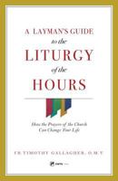 A Layman's Guide to the Liturgy of the Hours: How the Prayers of the Church Can Change Your Life 1682780759 Book Cover
