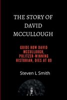 THE STORY OF DAVID McCullough.: Guide how david McCullough, pulitzer-winning historian, dies at 89. B0B92FLS6K Book Cover