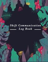 Shift Communication Log Book: Work Shift Management Logbook -Daily Staff Communication Record Note Pad- Shift Handover Organizer for Recording Duty - Sign in & out, Action, Concern and many more 1081837926 Book Cover