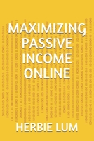 MAXIMIZING PASSIVE INCOME ONLINE B0851L1NX4 Book Cover