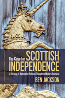 The Case for Scottish Independence: A History of Nationalist Political Thought in Modern Scotland 1108793185 Book Cover