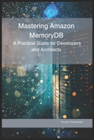 Mastering Amazon MemoryDB: A Practical Guide for Developers and Architects (AWS Cloud Mastery: Building and Securing Applications) B0F2MZM2R1 Book Cover