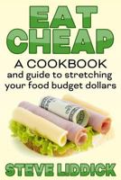Eat Cheap: A Cookbook and Guide to Stretching Your Food Budget Dollars 0999157582 Book Cover