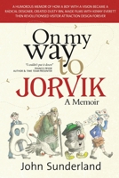 On My Way to Jorvik: How a boy with vision became the project designer of Britain's ground-breaking museum, the original Jorvik Viking Centre B09WHSGVLZ Book Cover