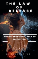 The Law Of Release: Moving From Resistance To Receptivity B0F49QL4DY Book Cover