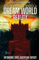 Awakening Into a Dream World Reality: An Original Space Adventure Fantasy by Jason NaKondri 1530990572 Book Cover