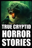 True Scary Cryptid Horror Stories: Vol 1. (Bigfoot,Crawlers,Chupacabra,Dogmen Sightings...) (True Scary Cryptid Encounters) B0CNZJR9D4 Book Cover