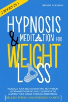Hypnosis And Meditation For Weight Loss: Increase Your Self-Esteem And Motivation. Avoid Overthinking And Learn How To Manage Your Anger Through Meditation. Release Stress, And Overcome Anxiety B08FP9XGV2 Book Cover