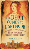 The Devil Comes to Dartmoor: The Haunting True Story of Mary Howard, Devon's 'Demon Bride' 0752461117 Book Cover
