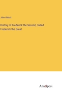 History of Frederick the Second, Called Frederick the Great B0BR8M6DSD Book Cover
