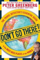 Don't Go There!: The Travel Detective's Essential Guide to the Must-Miss Places of the World 1605299944 Book Cover
