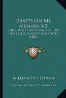 Drafts On My Memory V2: Being Men I Have Known, Things I Have Seen, Places I Have Visited 1165435446 Book Cover