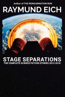 Stage Separations: The Complete Science Fiction Stories 2013-2018 0999101676 Book Cover