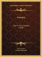 Assarpai: Oper In Drei Aufzugen (1898) 1160797609 Book Cover