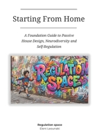 Starting From Home: A Foundation Guide to Passive House Design, Neurodiversity and Self-Regulation B0H9B6TR5V Book Cover
