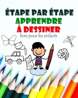 Étape par Étape Apprendre À Dessiner livre pour les enfants: comment dessiner les fleurs, papillons, chats, youx, voitures, pour débutants, ... 66 pages, 20,3 x 25,4 cm B08XCFBW36 Book Cover