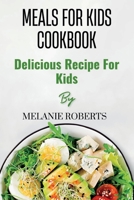 MEALS FOR KIDS COOKBOOK: Delicious Recipe For Kids B0C9SNQJ8K Book Cover