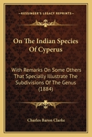 On the Indian Species of Cyperus with Remarks on Others That Illustrate the Subdivisions of the Genus 1166976386 Book Cover