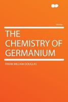 The Chemistry of Germanium .. - Primary Source Edition 1018118470 Book Cover