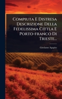 Compiuta E Distresa Descrizione Della Fedelissima Cittla E Porto-franco Di Trieste... (Italian Edition) 1024504522 Book Cover