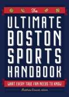 The Ultimate Boston Sports Handbook: What Every True Boston Fan Needs to Know  Reasons to Celebrate the Next Season 1646430557 Book Cover